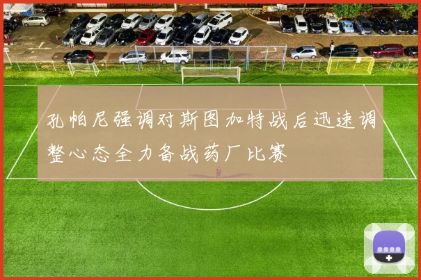 孔帕尼强调对斯图加特战后迅速调整心态全力备战药厂比赛