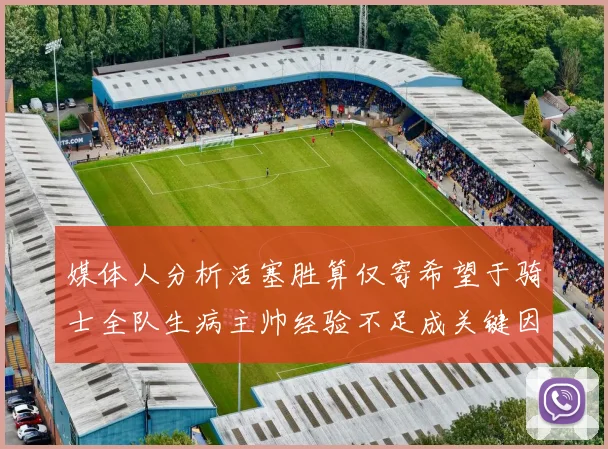 媒体人分析活塞胜算仅寄希望于骑士全队生病主帅经验不足成关键因素